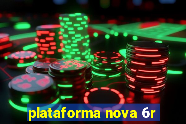 plataforma nova 6r