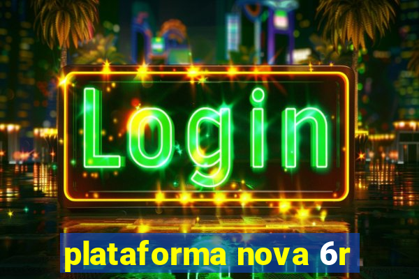 plataforma nova 6r