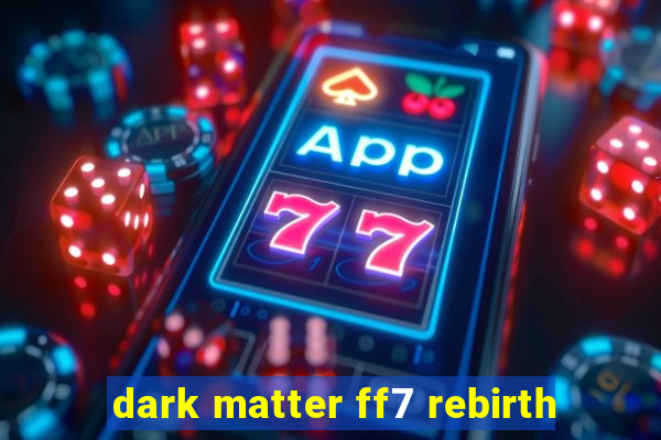 dark matter ff7 rebirth