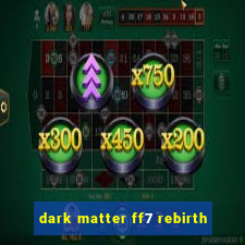 dark matter ff7 rebirth