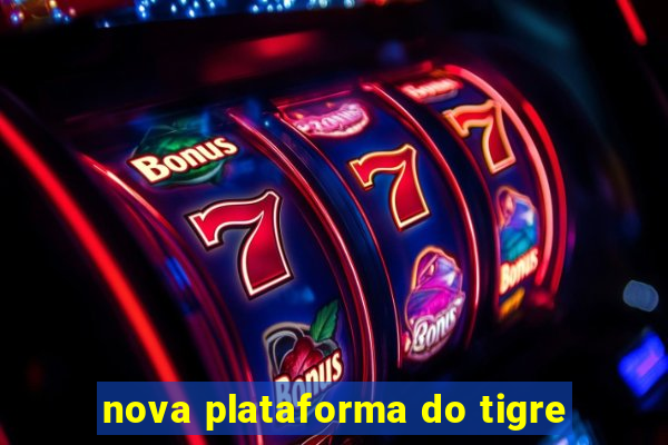 nova plataforma do tigre