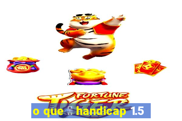 o que 茅 handicap 1.5