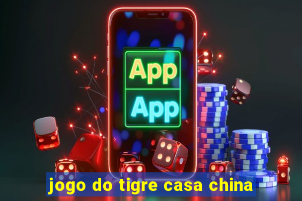 jogo do tigre casa china