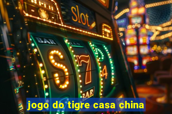 jogo do tigre casa china