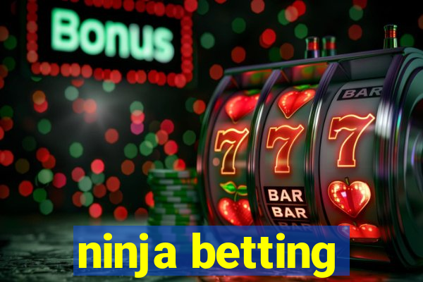 ninja betting