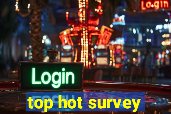 top hot survey