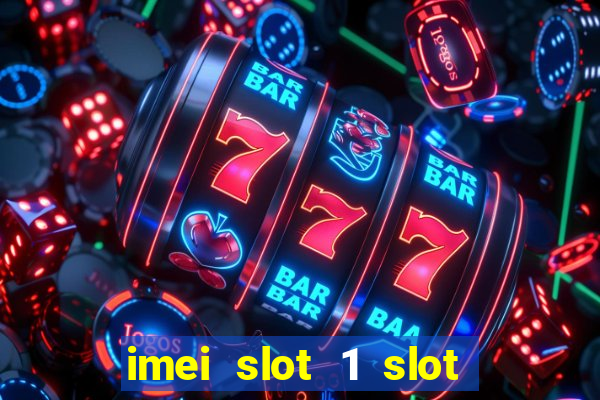 imei slot 1 slot 2 nedir