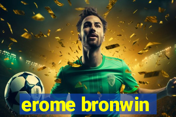 erome bronwin