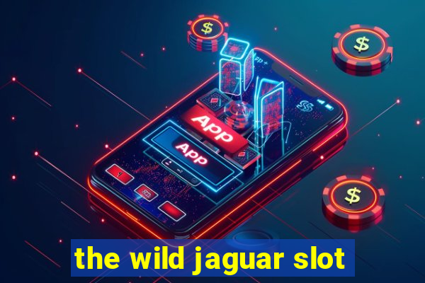 the wild jaguar slot