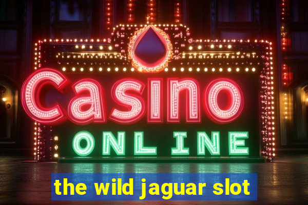 the wild jaguar slot