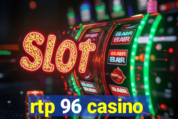 rtp 96 casino