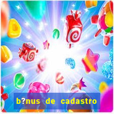 b?nus de cadastro sem rollover