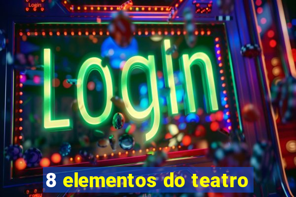 8 elementos do teatro