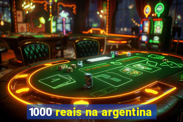 1000 reais na argentina