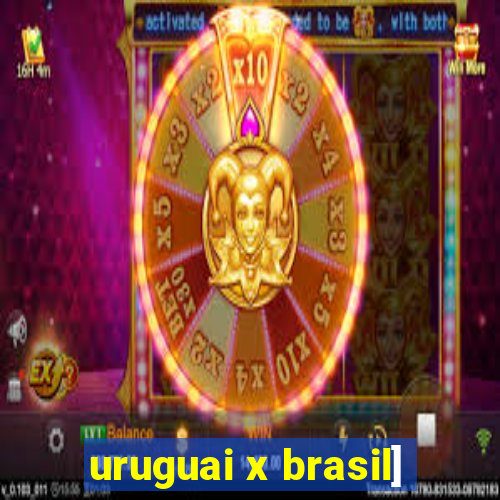 uruguai x brasil]