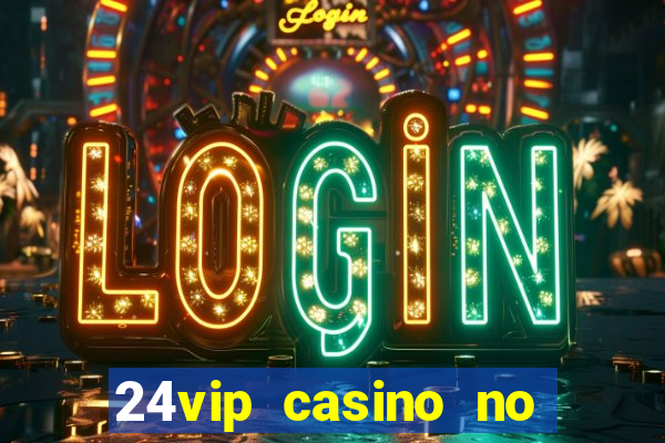 24vip casino no deposit bonus