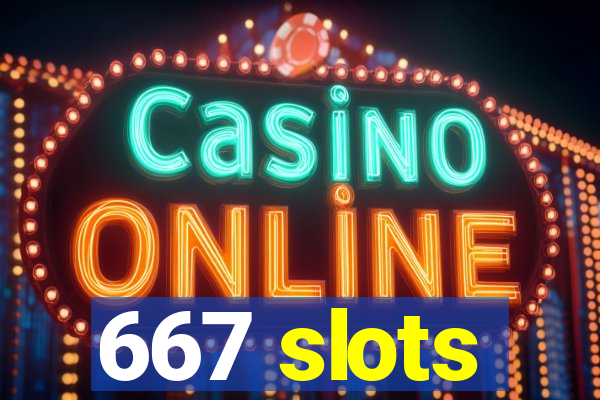 667 slots