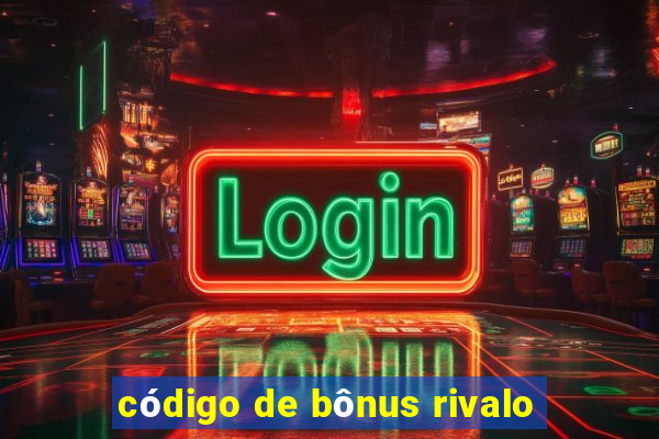 código de bônus rivalo