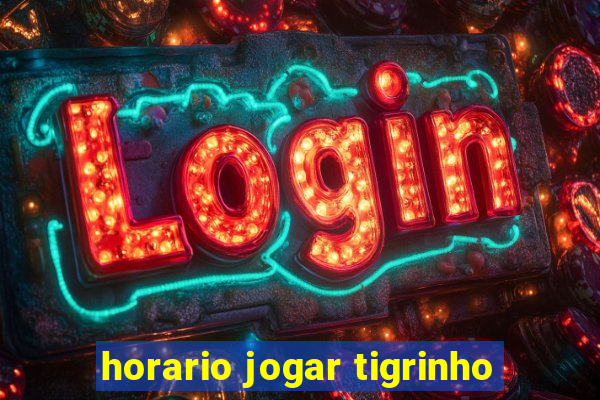 horario jogar tigrinho