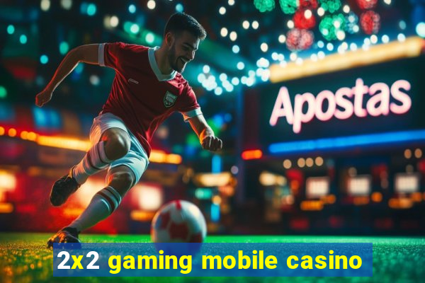 2x2 gaming mobile casino