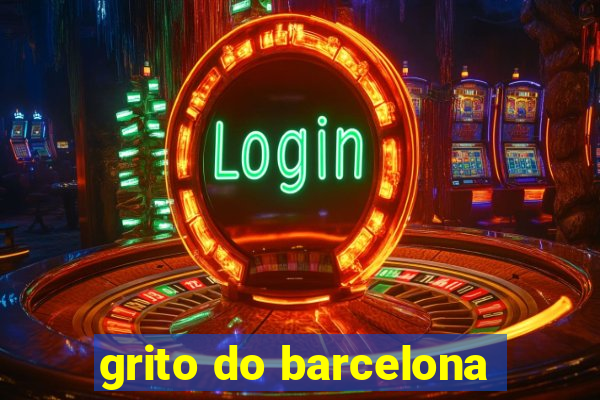 grito do barcelona