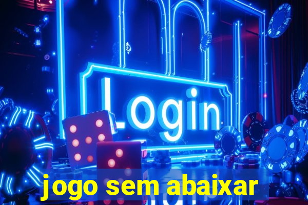 jogo sem abaixar