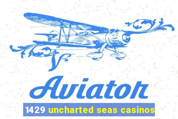 1429 uncharted seas casinos