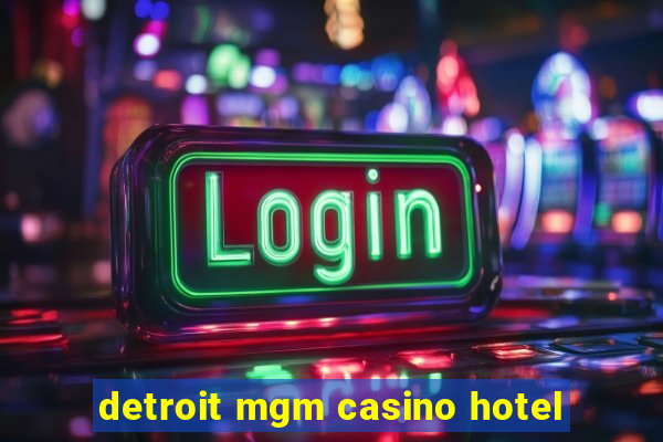 detroit mgm casino hotel