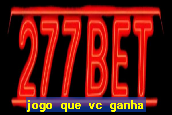 jogo que vc ganha dinheiro de verdade