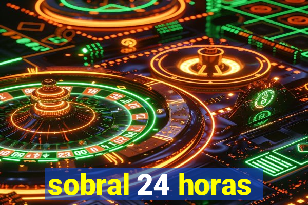 sobral 24 horas