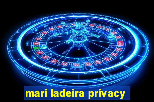 mari ladeira privacy