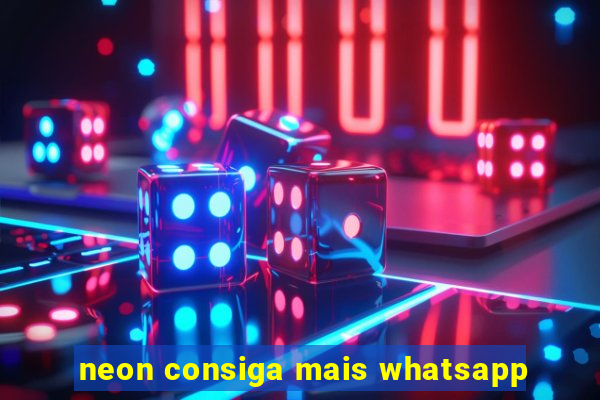 neon consiga mais whatsapp