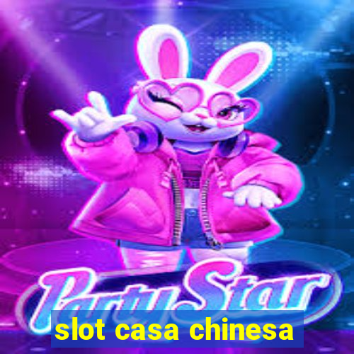 slot casa chinesa