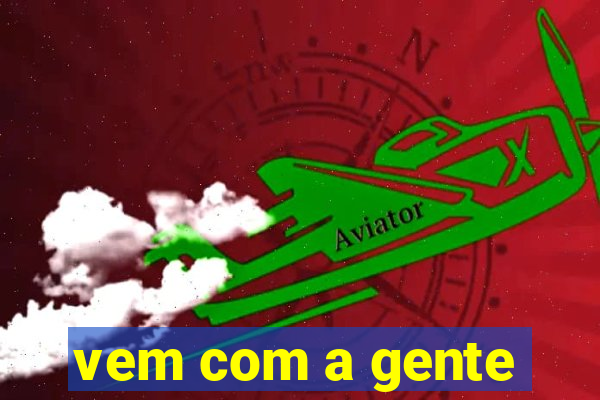 vem com a gente