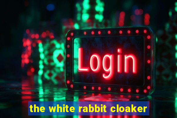 the white rabbit cloaker