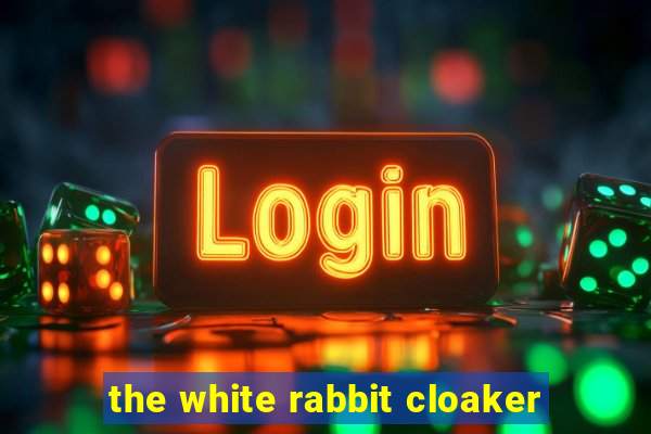 the white rabbit cloaker