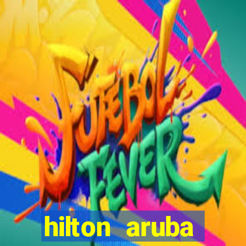 hilton aruba caribbean resort and casino