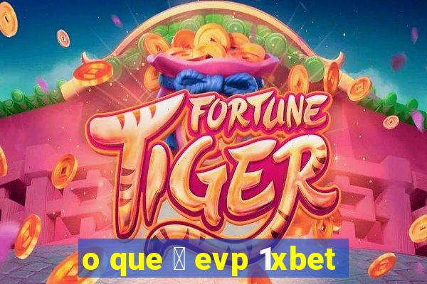 o que 茅 evp 1xbet