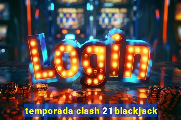 temporada clash 21 blackjack