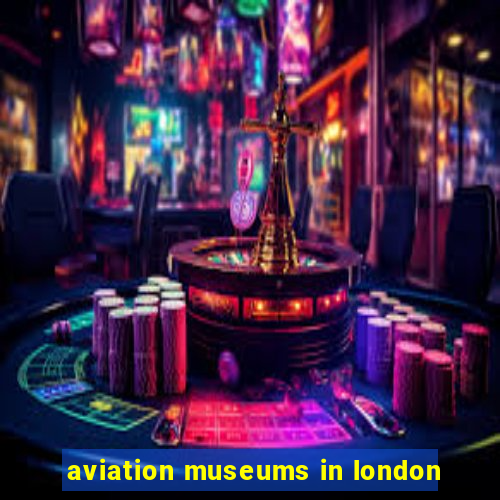 aviation museums in london