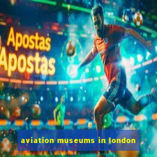 aviation museums in london