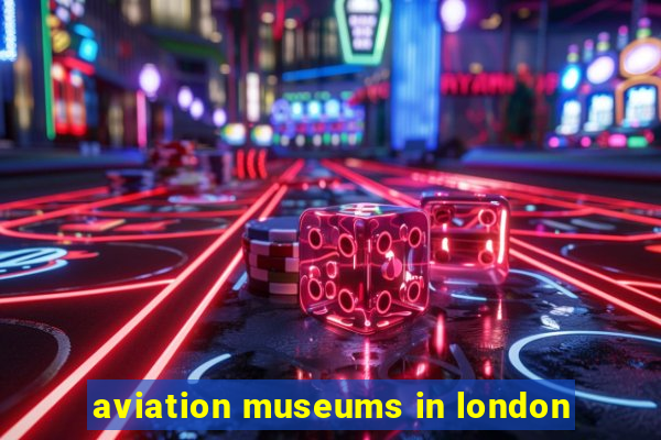 aviation museums in london