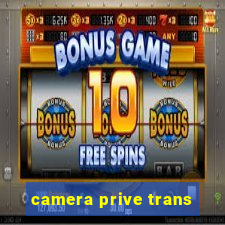 camera prive trans