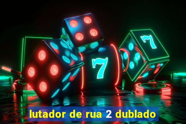 lutador de rua 2 dublado