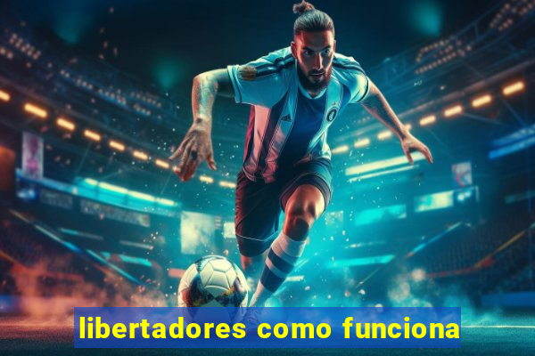 libertadores como funciona