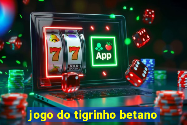 jogo do tigrinho betano