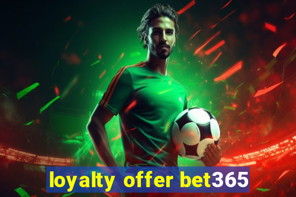 loyalty offer bet365