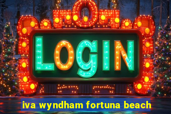 iva wyndham fortuna beach