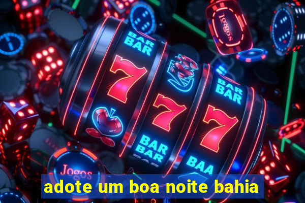 adote um boa noite bahia