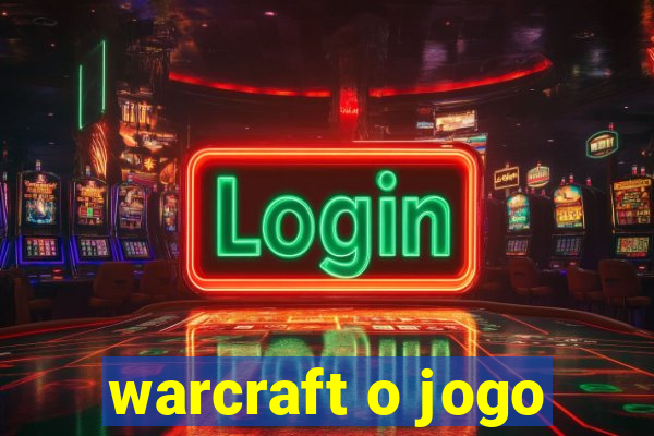 warcraft o jogo